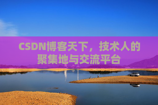 CSDN博客天下,技术人的聚集地与交流平台